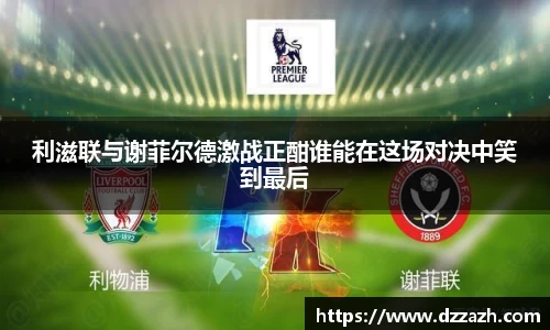 利滋联与谢菲尔德激战正酣谁能在这场对决中笑到最后