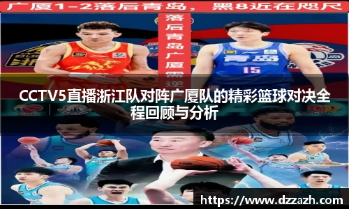 CCTV5直播浙江队对阵广厦队的精彩篮球对决全程回顾与分析