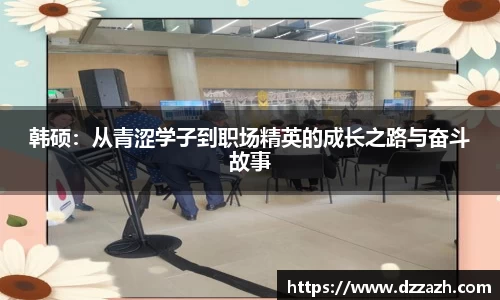 韩硕：从青涩学子到职场精英的成长之路与奋斗故事