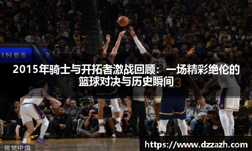 2015年骑士与开拓者激战回顾：一场精彩绝伦的篮球对决与历史瞬间