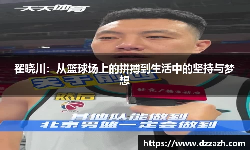 翟晓川：从篮球场上的拼搏到生活中的坚持与梦想